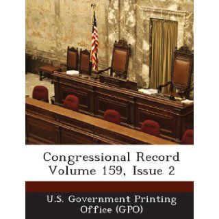 Congressional Record Volume 159, Issue 2 U. S. Government Printing Office (Gpo) 9781289298142 Books