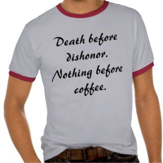 Death Before Dishonor, Nothing Before Coffee Shirt