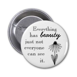 Everything has beauty just not everyone can see i. pinback buttons