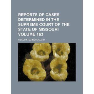 Reports of cases determined in the Supreme Court of the state of Missouri Volume 163 Missouri. Supreme Court 9781130862065 Books
