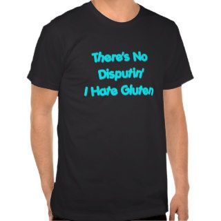 There's No Disputin' I Hate Gluten T shirt