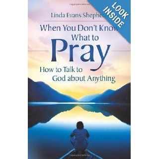 When You Don't Know What to Pray How to Talk to God about Anything [Paperback] Linda Evans Shepherd Books