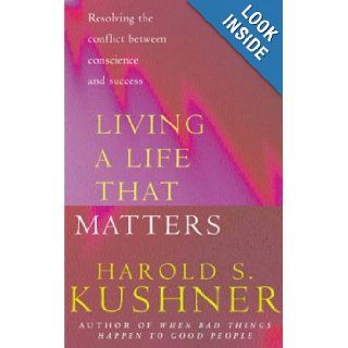Living a Life That Matters Resolving the Conflict Between Conscience and Ambition Harold S. Kushner 9780283073441 Books