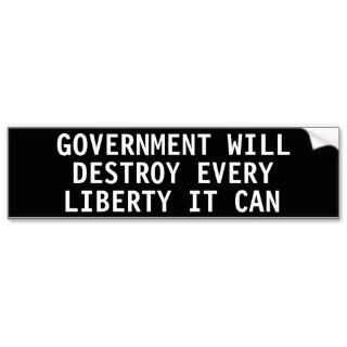 Government will destroy every liberty it can bumper sticker