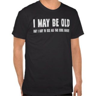 I May Be Old ButT Shirt