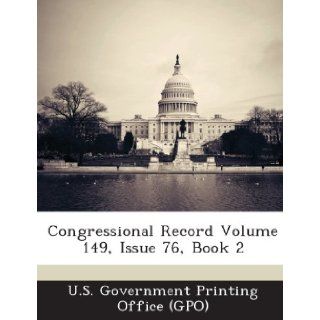 Congressional Record Volume 149, Issue 76, Book 2 U. S. Government Printing Office (Gpo) 9781289309053 Books