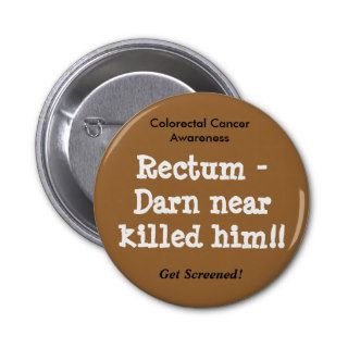 Rectum   Darn near killed him , Colorectal CaPinback Button