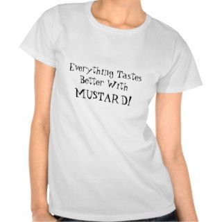 Everything Tastes Better With Mustard T Shirt