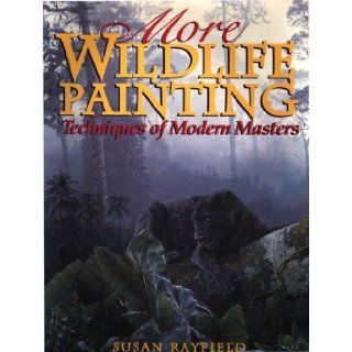 More Wildlife Painting Techniques of Modern Masters Susan Rayfield 9780823057450 Books