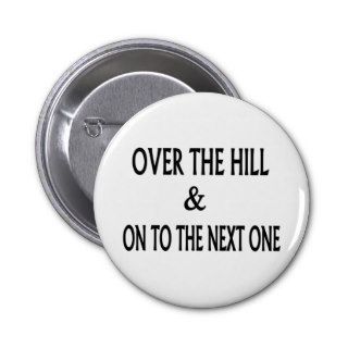 Over The Hill & On To The Next One Pinback Buttons