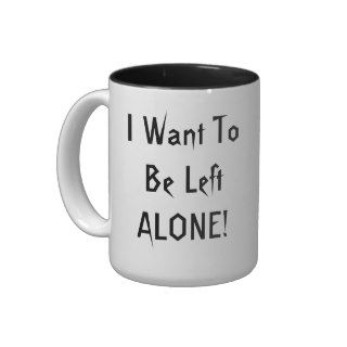 I Want To Be Left Alone. Black White Custom Mug