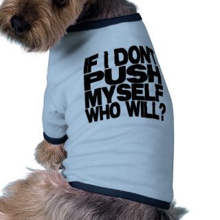 If I don't push myself who will? Pet Shirt