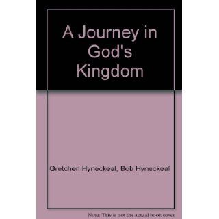 A Journey in God's Kingdom (Full time RVing in the United States and Canada, traveling before retirement, budgeting on a shoestring, accompanied by a dog, volunteering along the way) Gretchen Hyneckeal, Bob Hyneckeal 9780977170708 Books