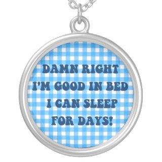 I'm good in bed I can sleep for days Pendant