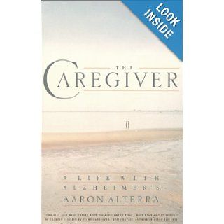The Caregiver A Life with Alzheimer's Aaron Alterra 9781586420079 Books