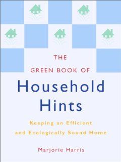 The Green Book of Household Hints Keeping an Efficient and Ecologically Sound Home Marjorie Harris 9781552096000 Books