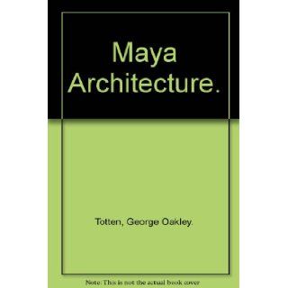 Maya Architecture. George Oakley. Totten Books