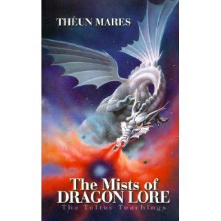 The Mists of Dragon Lore; The Toltec Teachings (Volume 3) Theun Mares 9781919792026 Books