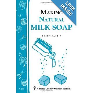 Making Natural Milk Soap Storey's Country Wisdom Bulletin A 199 (Storey Country Wisdom Bulletin, a 199) Casey Makela 9781580172202 Books