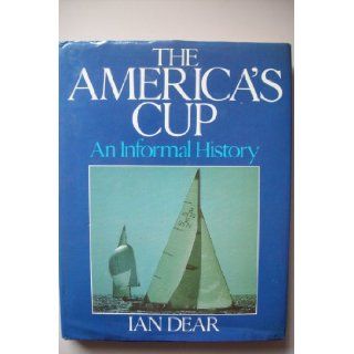 The America's Cup An Informal History Ian Dear 9780091414306 Books