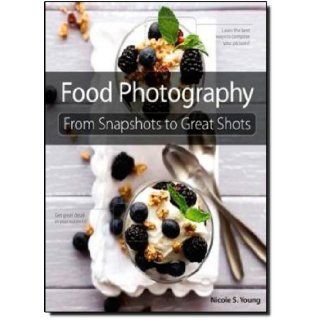 Food Photography From Snapshots to Great Shots (9780321784117) Nicole S. Young Books