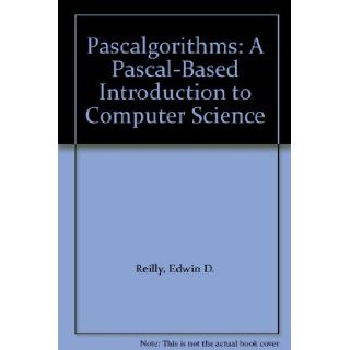 Pascalgorithms A Pascal Based Introduction to Computer Science Edwin D. Reilly, Francis D. Federighi 9780395357392 Books
