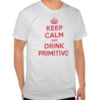 Keep Calm Drink Primitivo T shirts