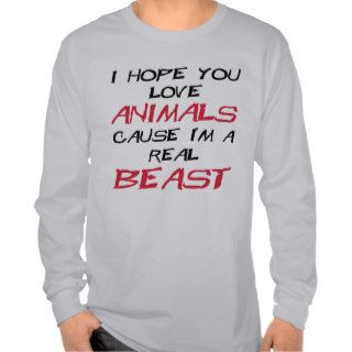 I hope you love animals cause I'm a real Beast Tshirt