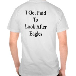 I Get Paid To Look After Eagles Shirts