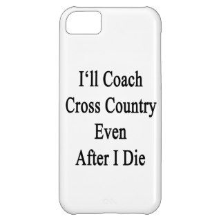 I'll Coach Cross Country Even After I Die Cover For iPhone 5C