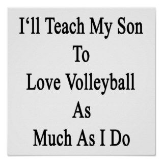 I'll Teach My Son To Love Volleyball As Much As I Poster