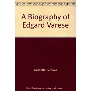 A Biography of Edgard Varese Fernand Ouellette, Photos Books