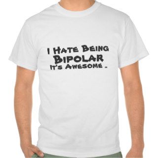 I Hate Being Bipolar Its Awesome Tshirts
