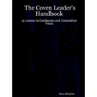 The Coven Leader's Handbook   13 Lessons in Gardnerian and Alexandrian Wicca Sean Belachta 9781411635517 Books