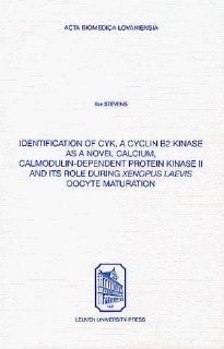 Identification of Cyk, a Cyclin B2 Kinase As a Novel Calcium, Calmodulin Dependent Protein Kinase II and Its Role During Xenopus Laevis Oocyte (Acta Biomedica Lovaniensia, 205) (9789061869917) Ilse Stevens Books