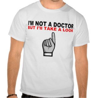 I'M NOT A DOCTOR T SHIRTS
