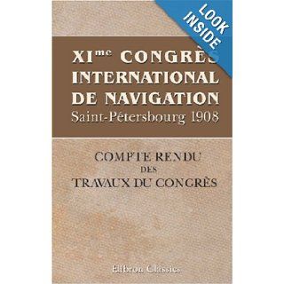 XI me Congrs International de Navigation. Saint Ptersbourg 1908 Compte rendu des travaux du congrs (French Edition) Unknown Author 9780543914866 Books