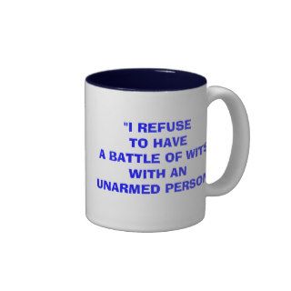 "I REFUSE TO HAVE A BATTLE OF WITS WITH AN UNARMED MUG