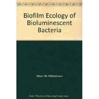 Biofilm Ecology of Bioluminescent Bacteria Marc W. Mittelman Books