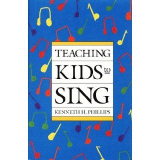 Teaching Kids to Sing Kenneth H. Phillips 9780028717951 Books