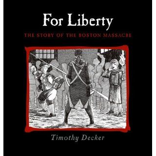 For Liberty The Story of the Boston Massacre Timothy Decker 9781590786086 Books
