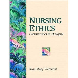 Nursing Ethics Communities in Dialogues (9780130305213) Rose Mary Volbrecht Ph.D. Books