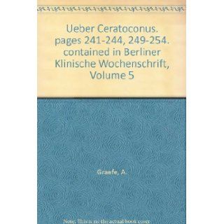 Ueber Ceratoconus. pages 241 244, 249 254. contained in Berliner Klinische Wochenschrift, Volume 5 A. Graefe Books