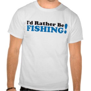 I'd Rather be Fishing   Blue Tees