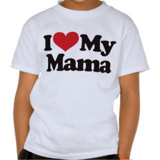 I Love My Mama Tee Shirt
