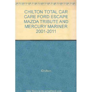 CHILTON TOTAL CAR CARE FORD ESCAPE MAZDA TRIBUTE AND MERCURY MARINER 2001 2011 Chilton Books