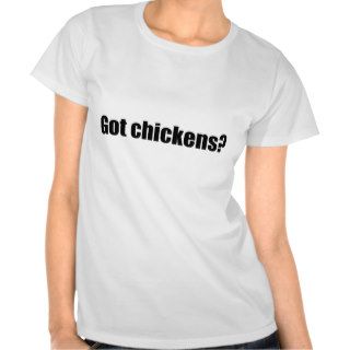 Got Chickens? T shirt
