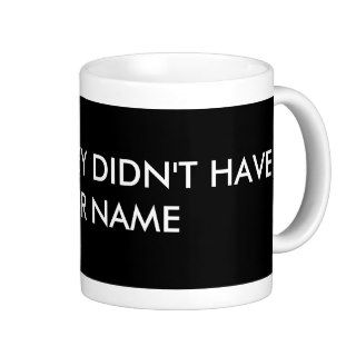 SORRY, THEY DIDN'T HAVE YOUR NAME MUG