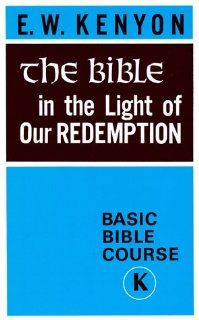 The Bible in the Light of Our Redemption Basic Bible Course (9781577700166) E. W. Kenyon, Ruth Kenyon Housworth Books