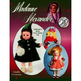 Madame Alexander Collector's Dolls Price Guide, No 23 (23rd ed) Linda Crowsey 9781574320503 Books